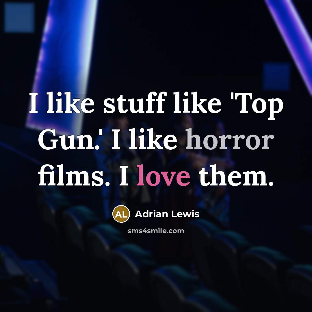 “I like stuff like 'Top Gun.' I like horror films. I love them.” quote by Adrian Lewis
