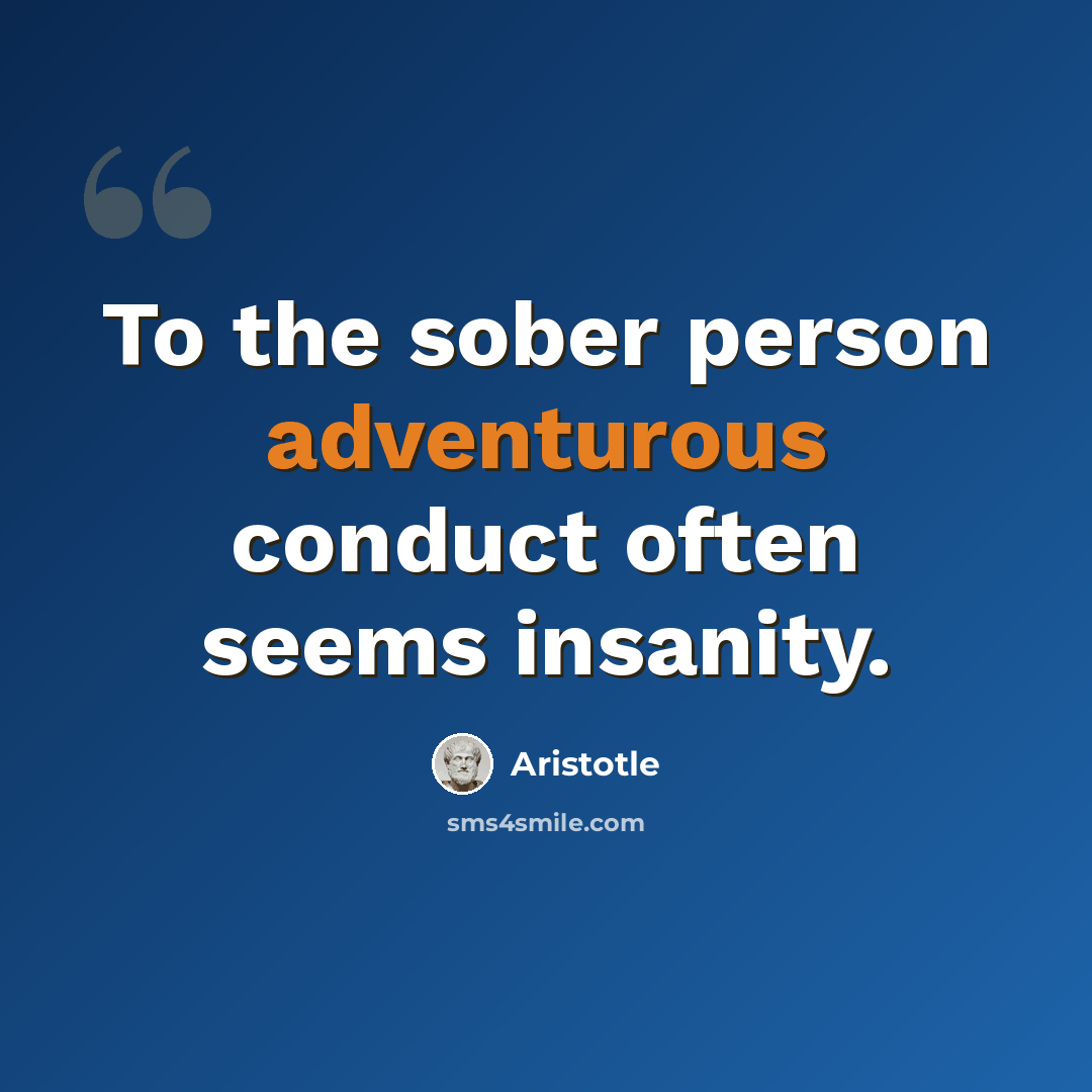 “To the sober person adventurous conduct often seems insanity.” quote by Aristotle