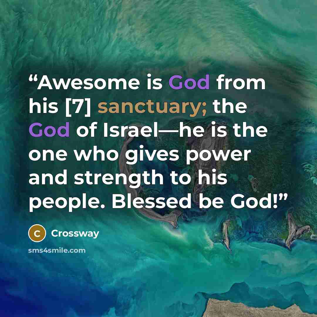“Awesome is God from his [7] sanctuary; the God of Israel—he is the one who gives power and strength to his people. Blessed be God!” quote by Crossway