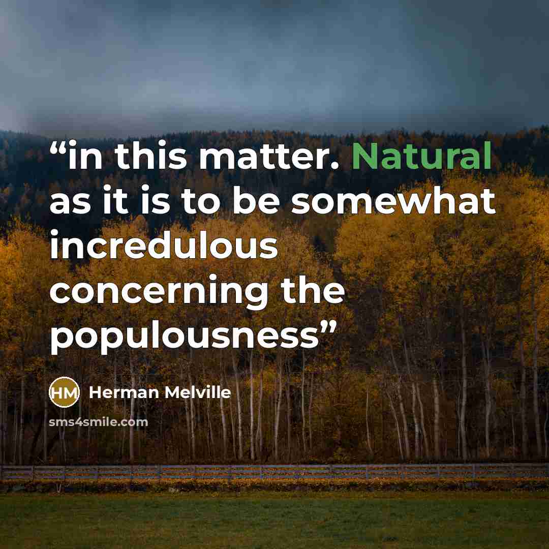 “in this matter. Natural as it is to be somewhat incredulous concerning the populousness” quote by Herman Melville
