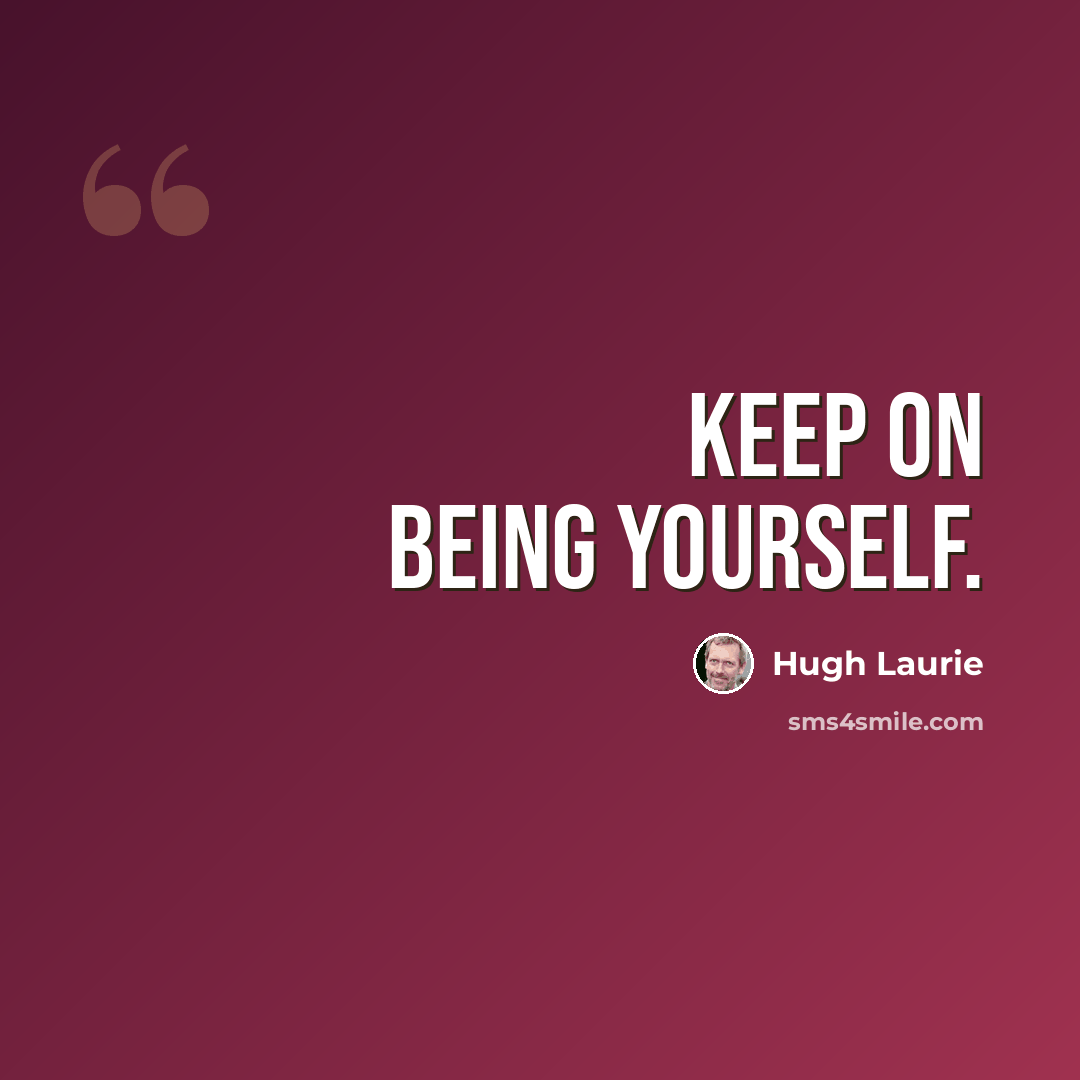 “Keep on being yourself.” quote by Hugh Laurie