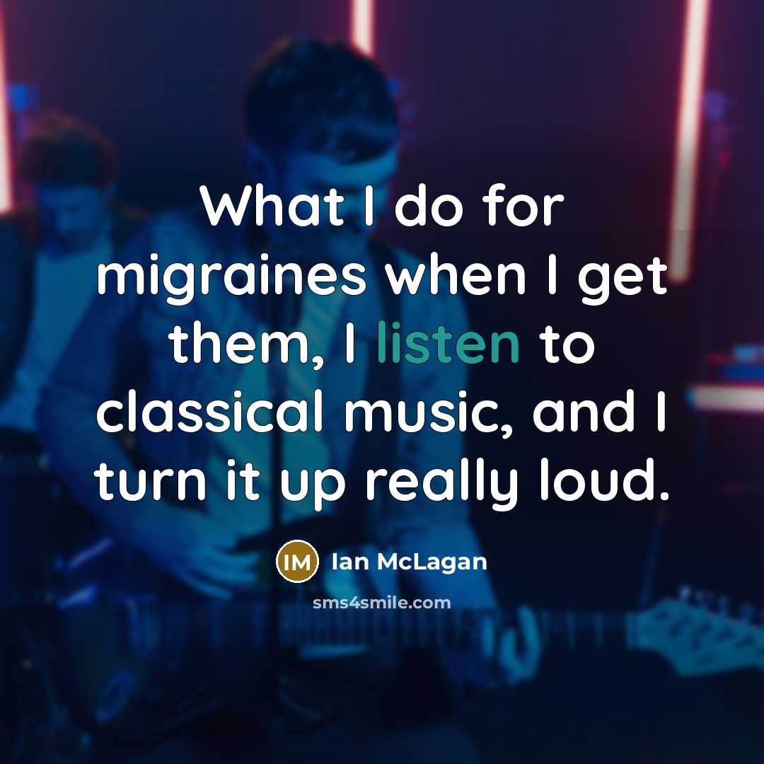 “What I do for migraines when I get them, I listen to classical music, and I turn it up really loud.” quote by Ian McLagan