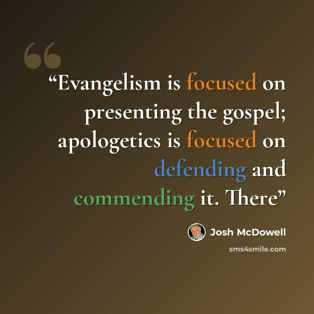 “Evangelism is focused on presenting the gospel; apologetics is focused on defending and commending it. There” quote by Josh McDowell