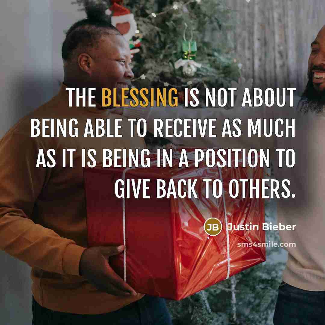 “The blessing is not about being able to receive as much as it is being in a position to give back to others.” quote by Justin Bieber