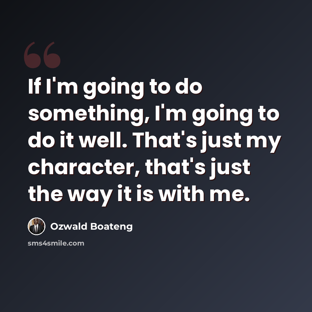 “If I'm going to do something, I'm going to do it well. That's just my character, that's just the way it is with me.” quote by Ozwald Boateng
