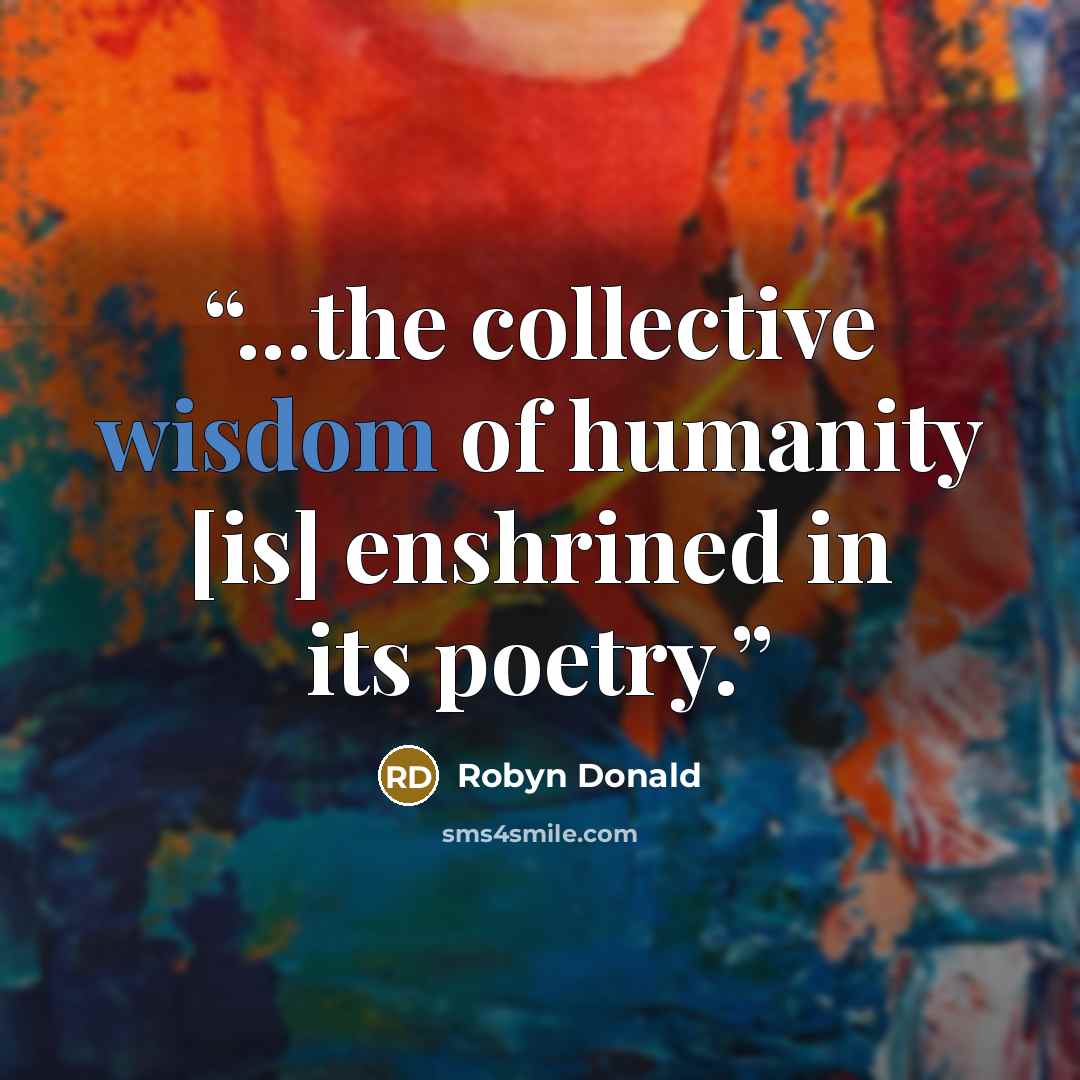 “...the collective wisdom of humanity [is] enshrined in its poetry.” quote by Robyn Donald