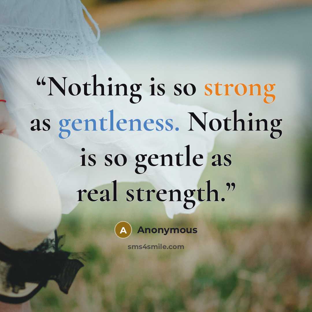 “Nothing is so strong as gentleness. Nothing is so gentle as real strength.” quote by Anonymous