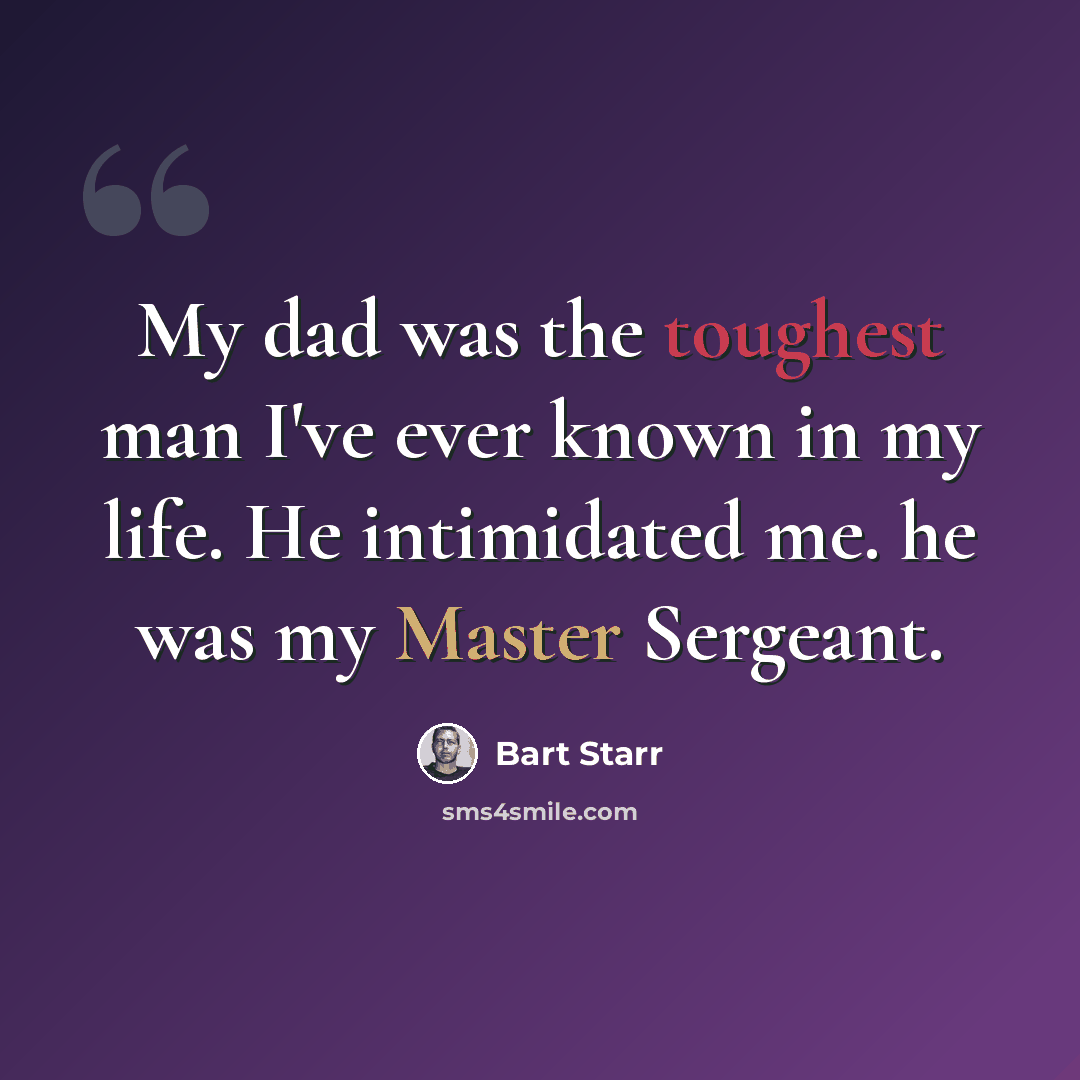 “My dad was the toughest man I've ever known in my life. He intimidated me. he was my Master Sergeant.” quote by Bart Starr