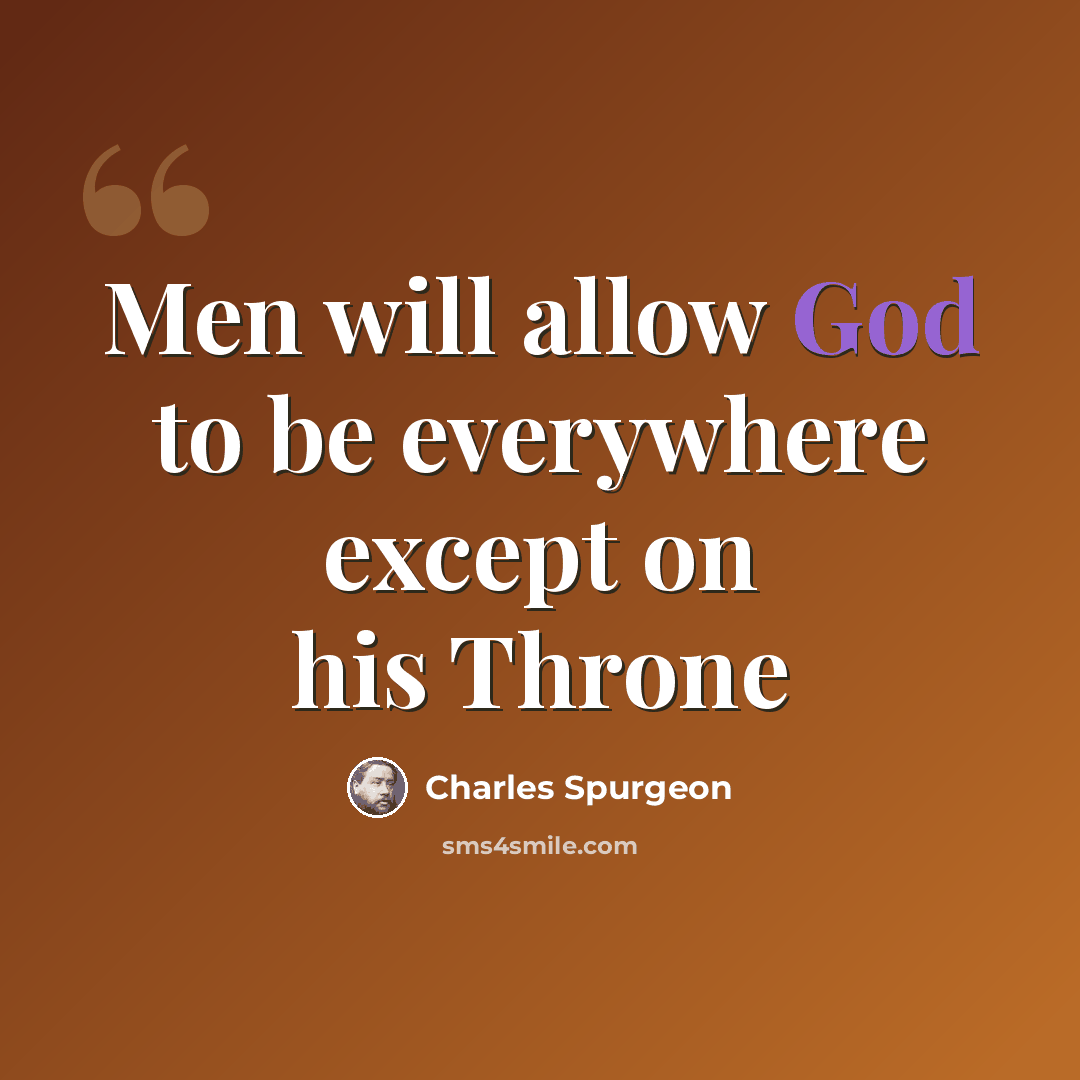 “Men will allow God to be everywhere except on his Throne” quote by Charles Spurgeon