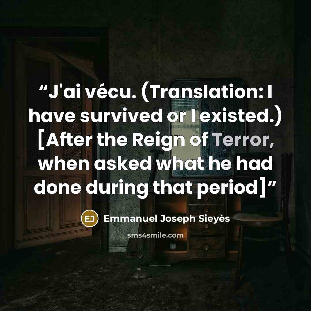 “J'ai vécu. (Translation: I have survived or I existed.) [After the Reign of Terror, when asked what he had done during that period]” quote by Emmanuel Joseph Sieyès