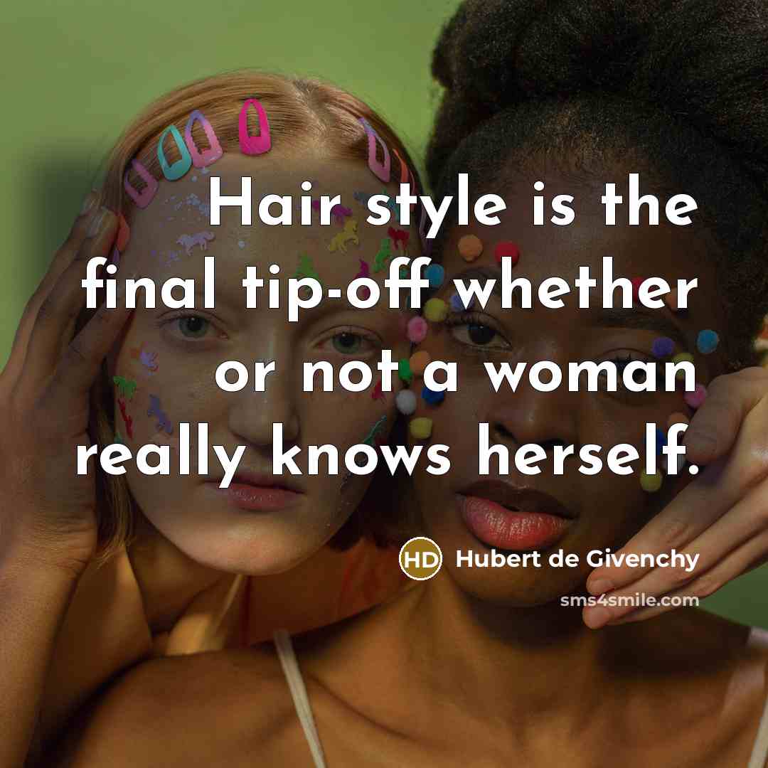 “Hair style is the final tip-off whether or not a woman really knows herself.” quote by Hubert de Givenchy