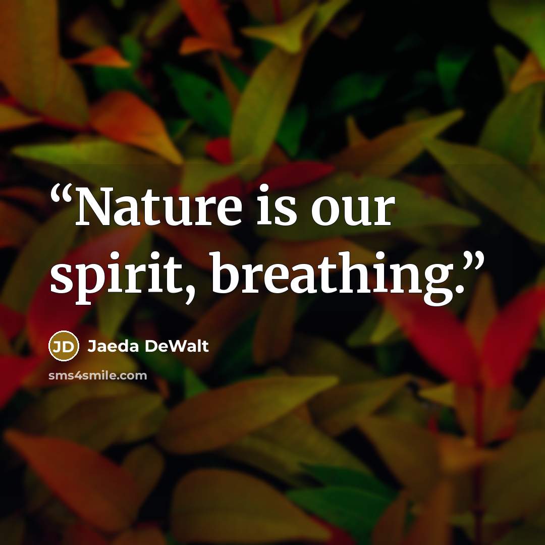 “Nature is our spirit, breathing.” quote by Jaeda DeWalt