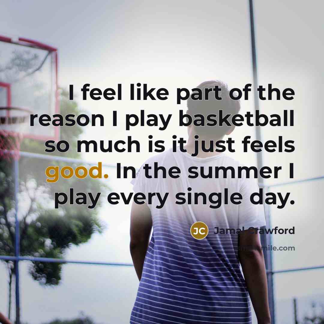 “I feel like part of the reason I play basketball so much is it just feels good. In the summer I play every single day.” quote by Jamal Crawford