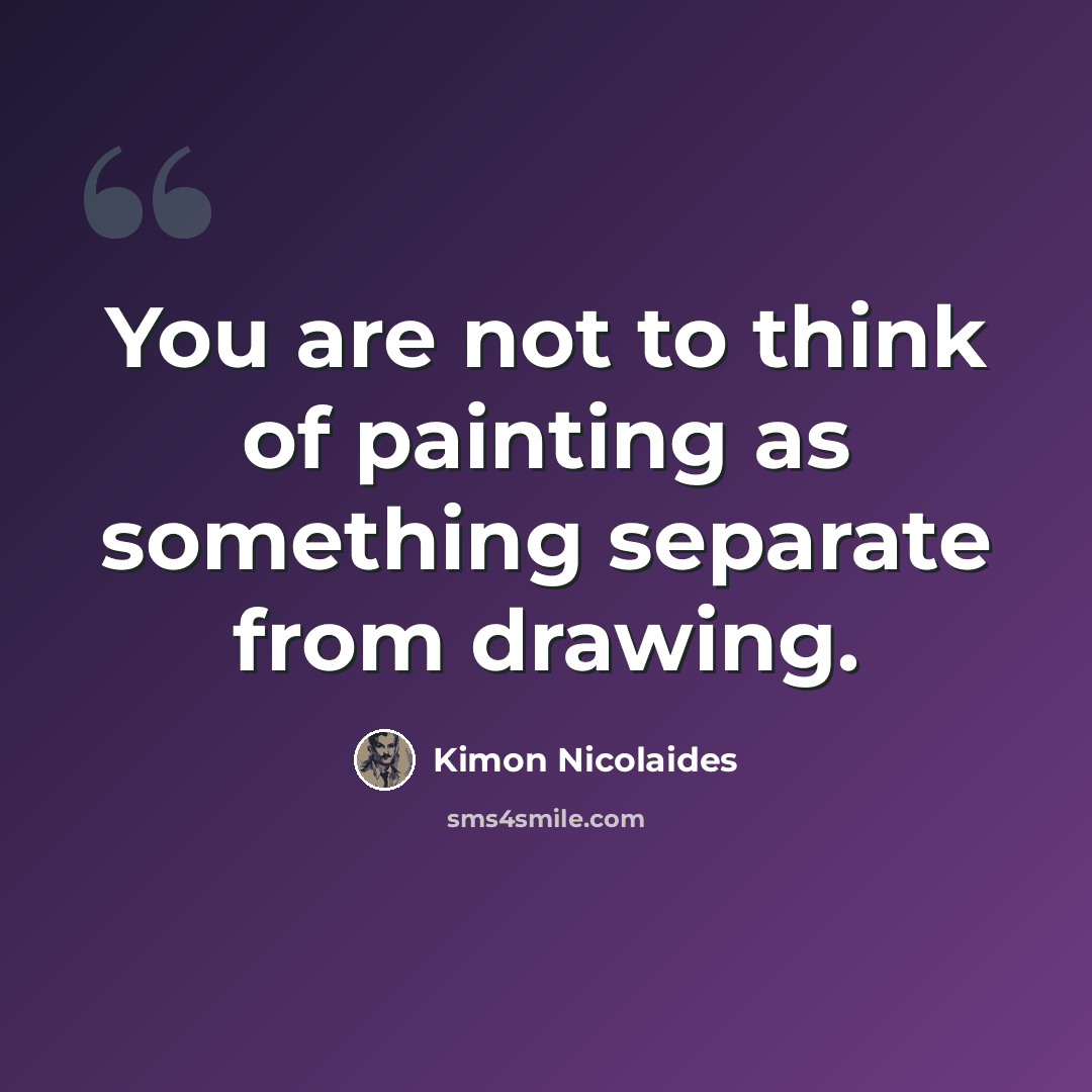 “You are not to think of painting as something separate from drawing.” quote by Kimon Nicolaides