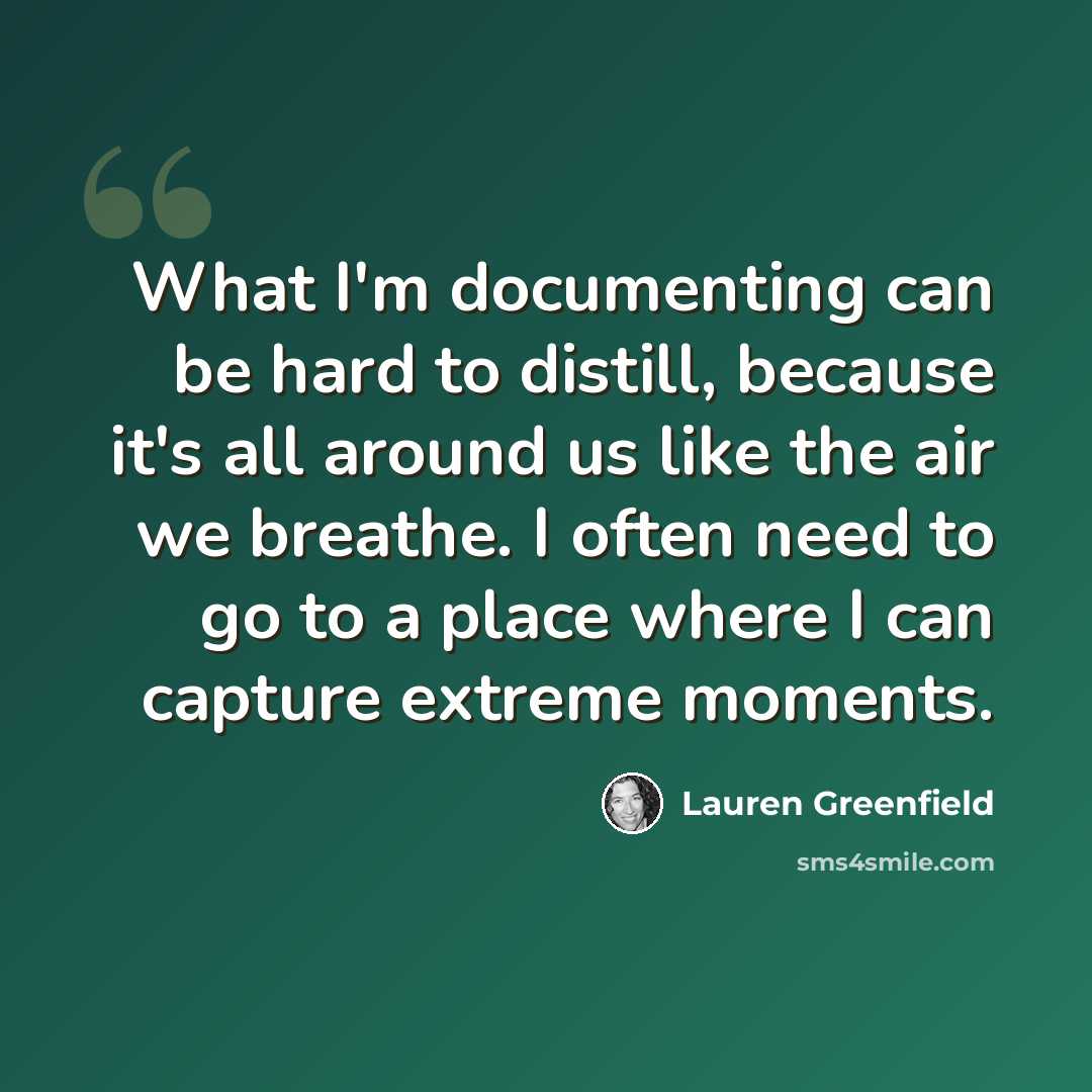 “What I'm documenting can be hard to distill, because it's all around us like the air we breathe. I often need to go to a place where I can capture extreme moments.” quote by Lauren Greenfield