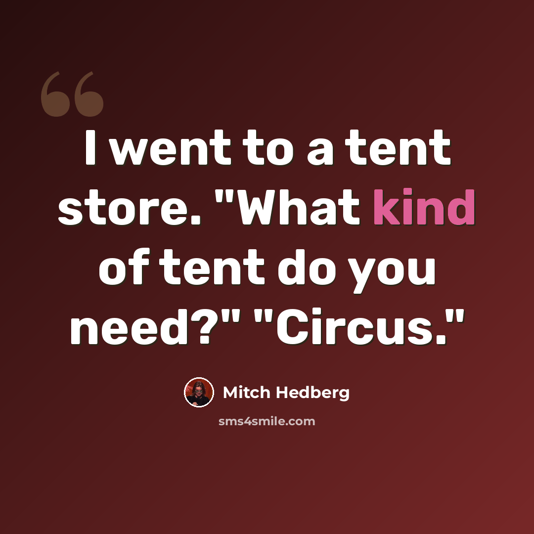 “I went to a tent store. "What kind of tent do you need?" "Circus."” quote by Mitch Hedberg