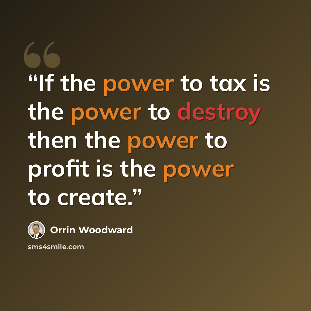 “If the power to tax is the power to destroy then the power to profit is the power to create.” quote by Orrin Woodward