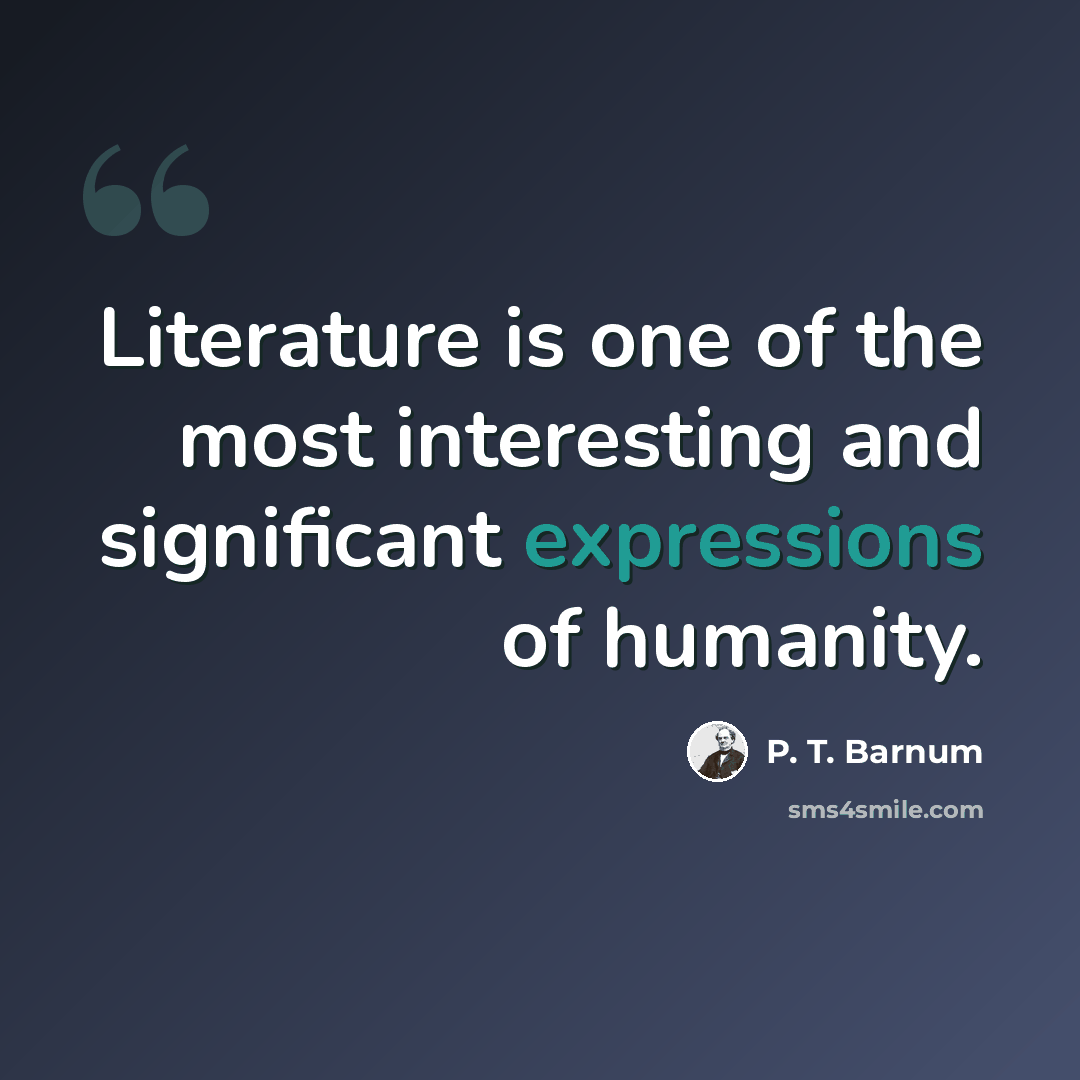 “Literature is one of the most interesting and significant expressions of humanity.” quote by P. T. Barnum