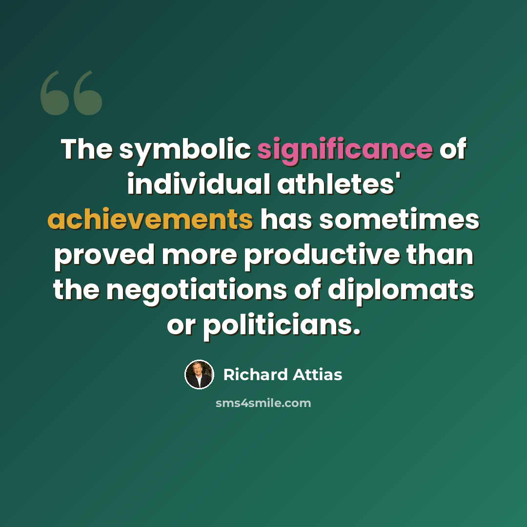 “The symbolic significance of individual athletes' achievements has sometimes proved more productive than the negotiations of diplomats or politicians.” quote by Richard Attias