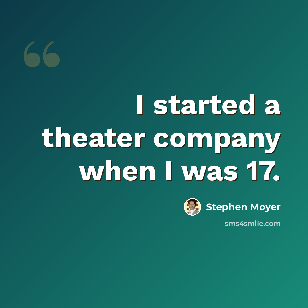 “I started a theater company when I was 17.” quote by Stephen Moyer