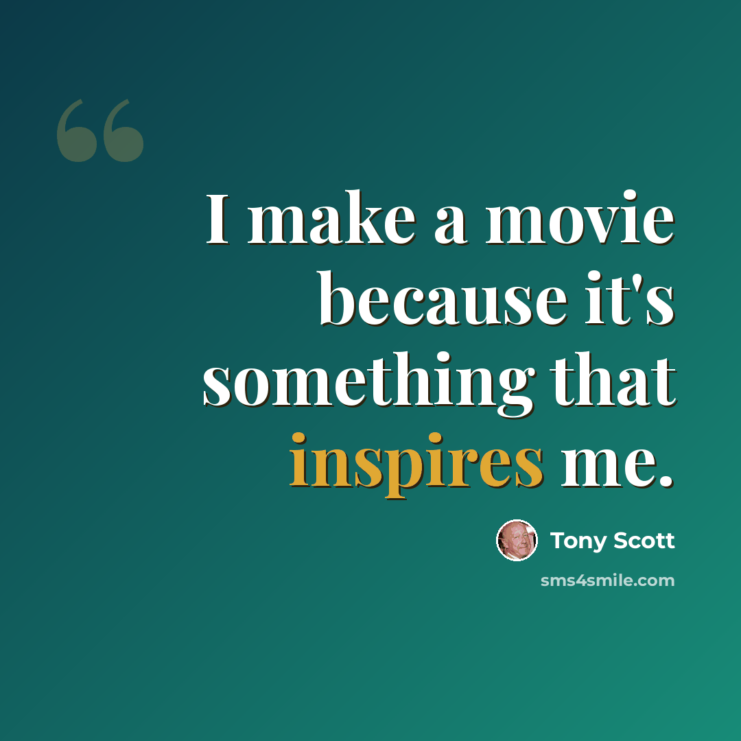 “I make a movie because it's something that inspires me.” quote by Tony Scott