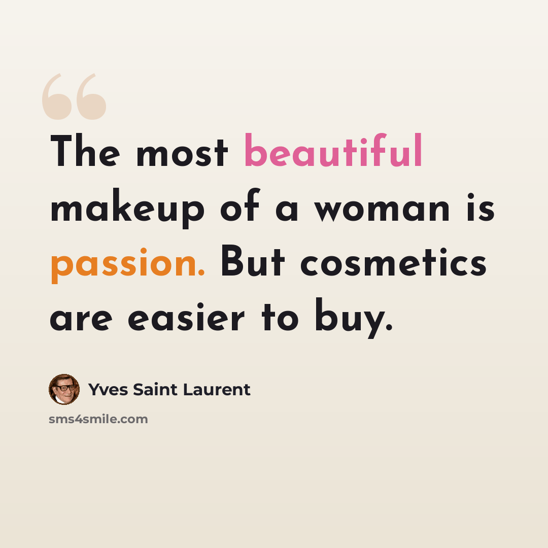 “The most beautiful makeup of a woman is passion. But cosmetics are easier to buy.” quote by Yves Saint Laurent