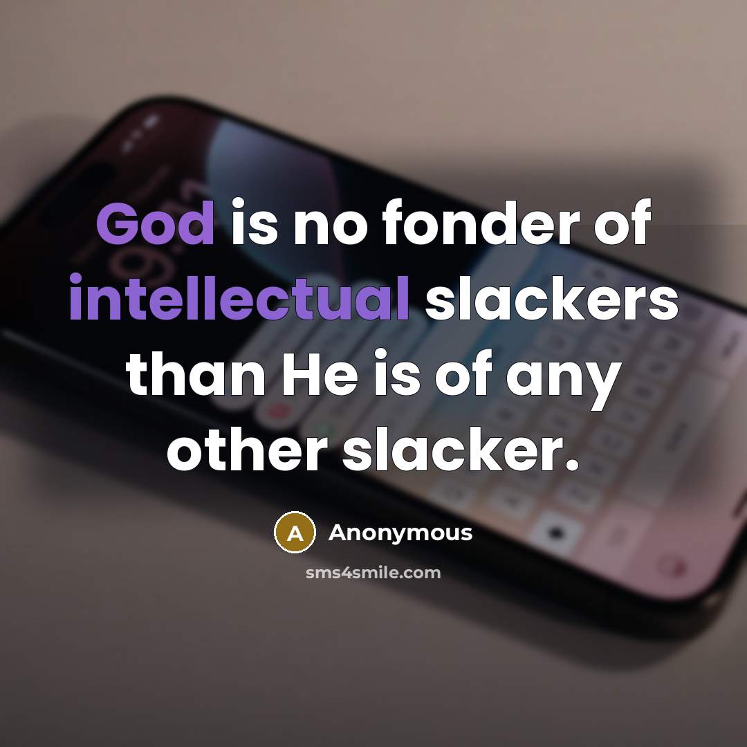 “God is no fonder of intellectual slackers than He is of any other slacker.” quote by Anonymous