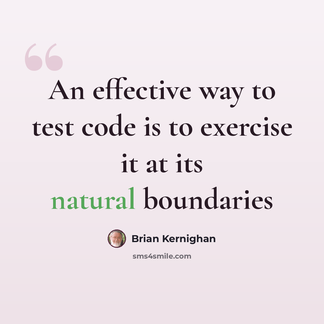 “An effective way to test code is to exercise it at its natural boundaries” quote by Brian Kernighan