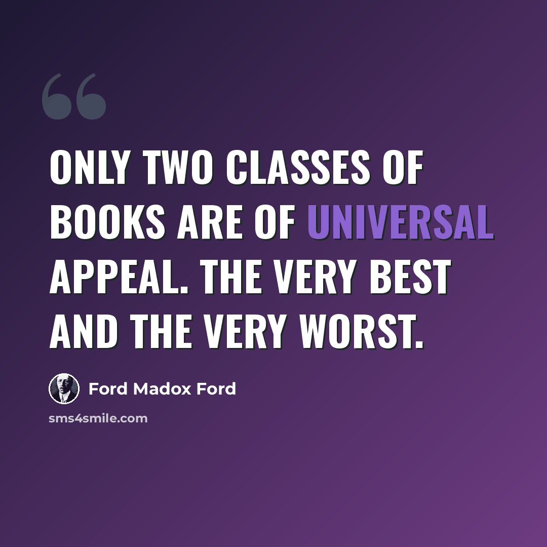 “Only two classes of books are of universal appeal. The very best and the very worst.” quote by Ford Madox Ford