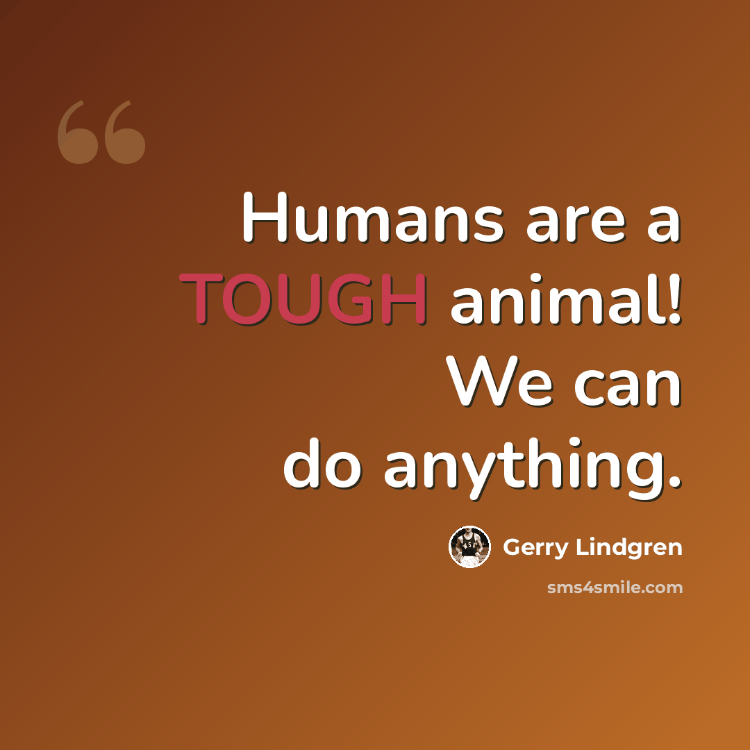 “Humans are a TOUGH animal! We can do anything.” quote by Gerry Lindgren