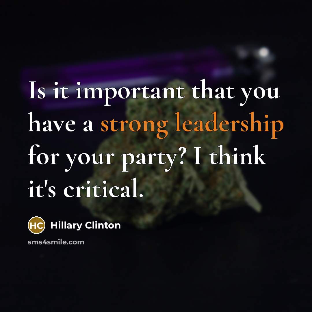 “Is it important that you have a strong leadership for your party? I think it's critical.” quote by Hillary Clinton