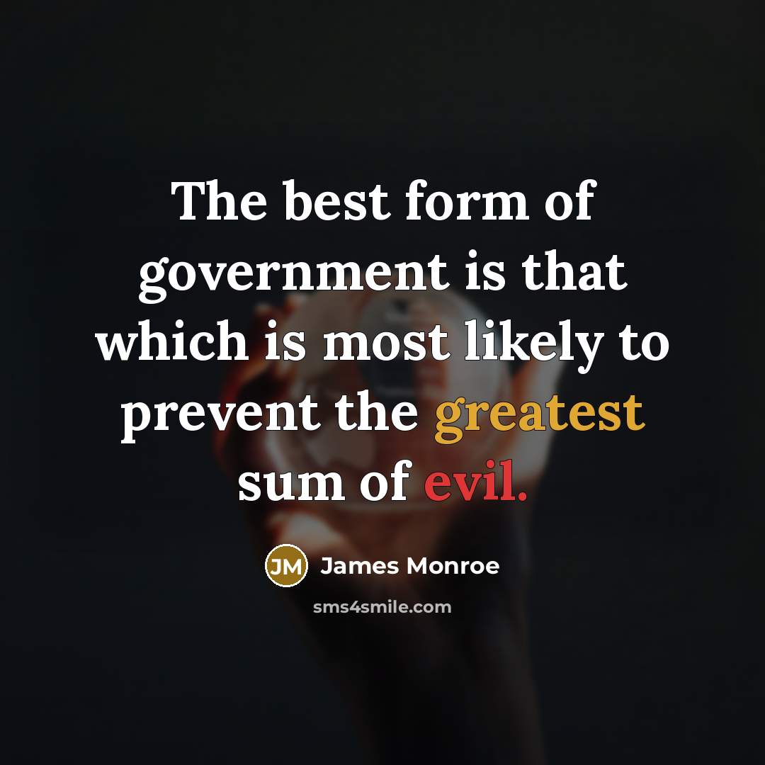 “The best form of government is that which is most likely to prevent the greatest sum of evil.” quote by James Monroe