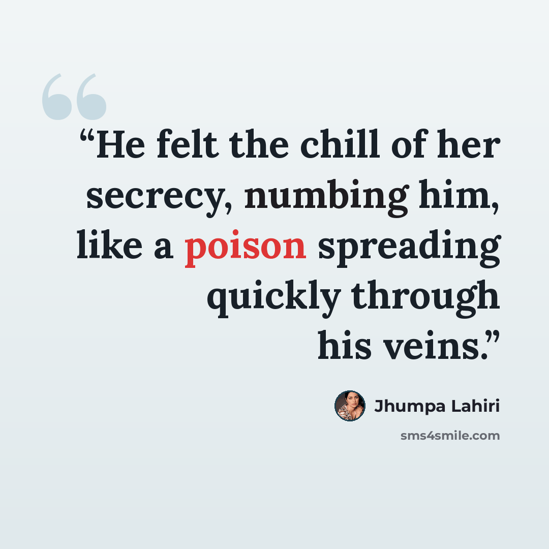 “He felt the chill of her secrecy, numbing him, like a poison spreading quickly through his veins.” quote by Jhumpa Lahiri