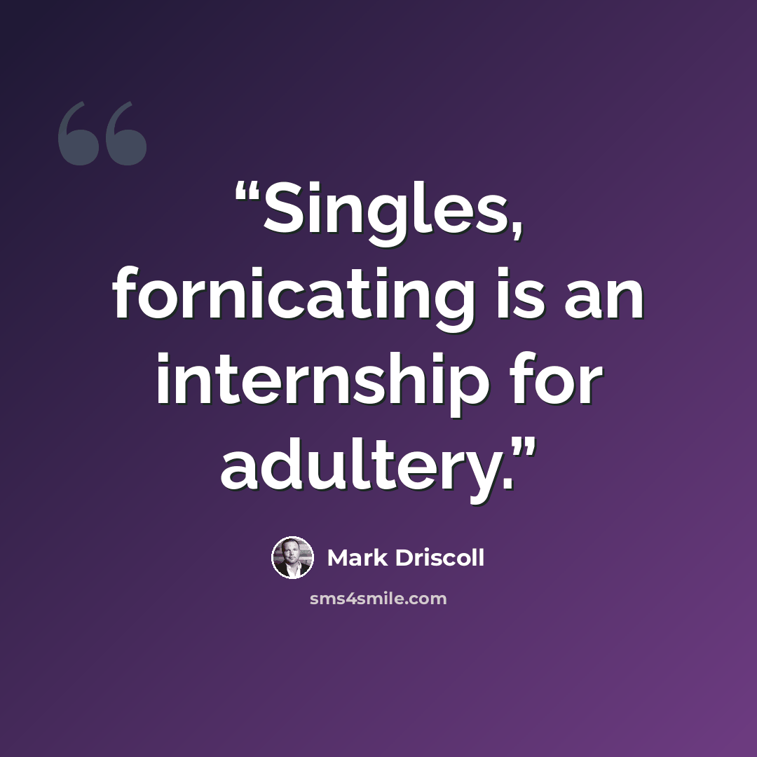 “Singles, fornicating is an internship for adultery.” quote by Mark Driscoll