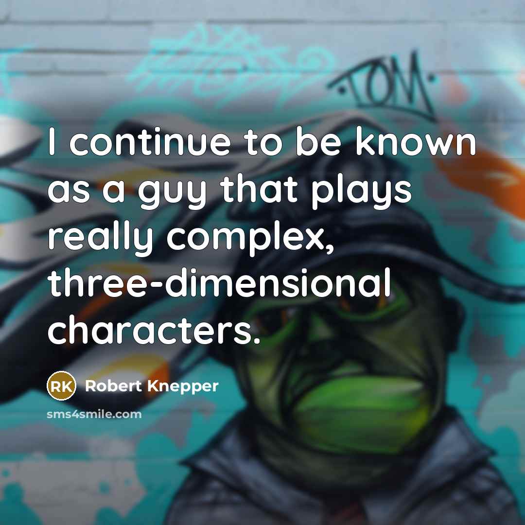 “I continue to be known as a guy that plays really complex, three-dimensional characters.” quote by Robert Knepper