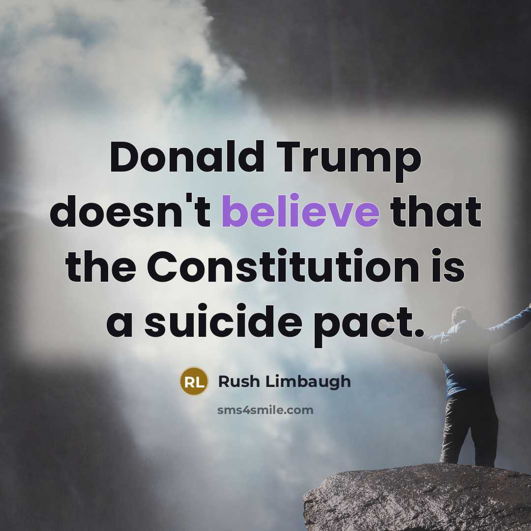 “Donald Trump doesn't believe that the Constitution is a suicide pact.” quote by Rush Limbaugh
