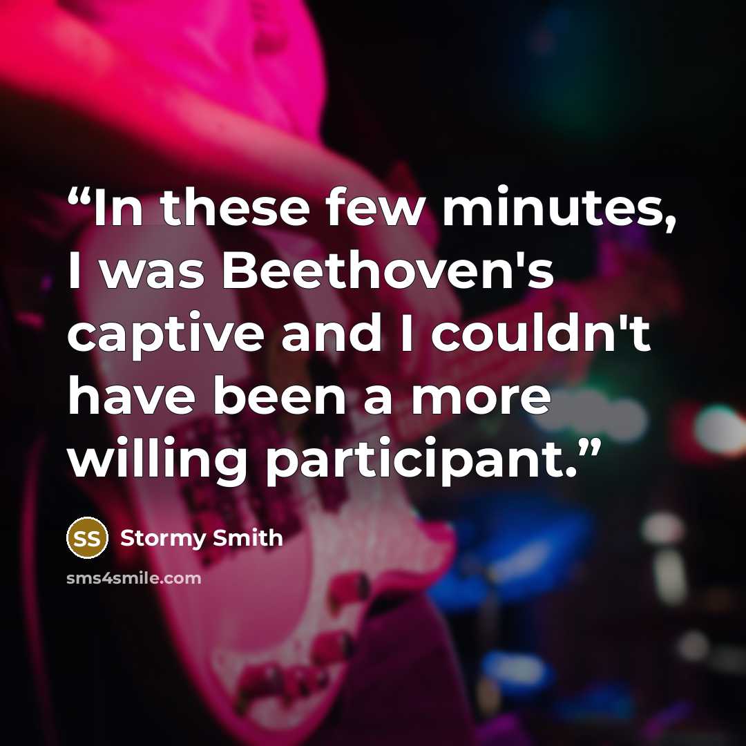 “In these few minutes, I was Beethoven's captive and I couldn't have been a more willing participant.” quote by Stormy Smith