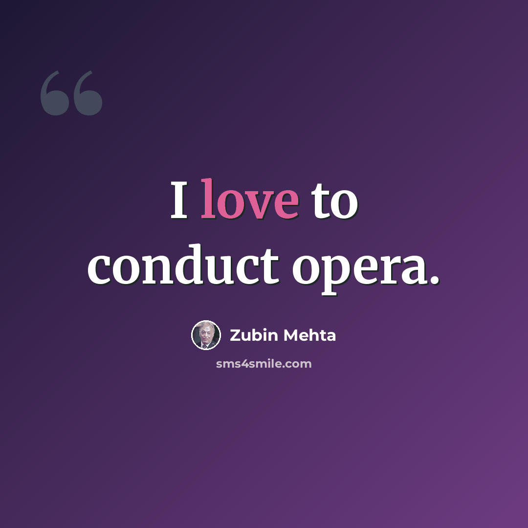 “I love to conduct opera.” quote by Zubin Mehta