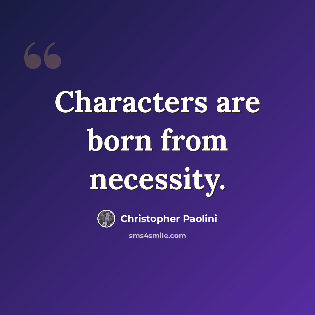 “Characters are born from necessity.” quote by Christopher Paolini