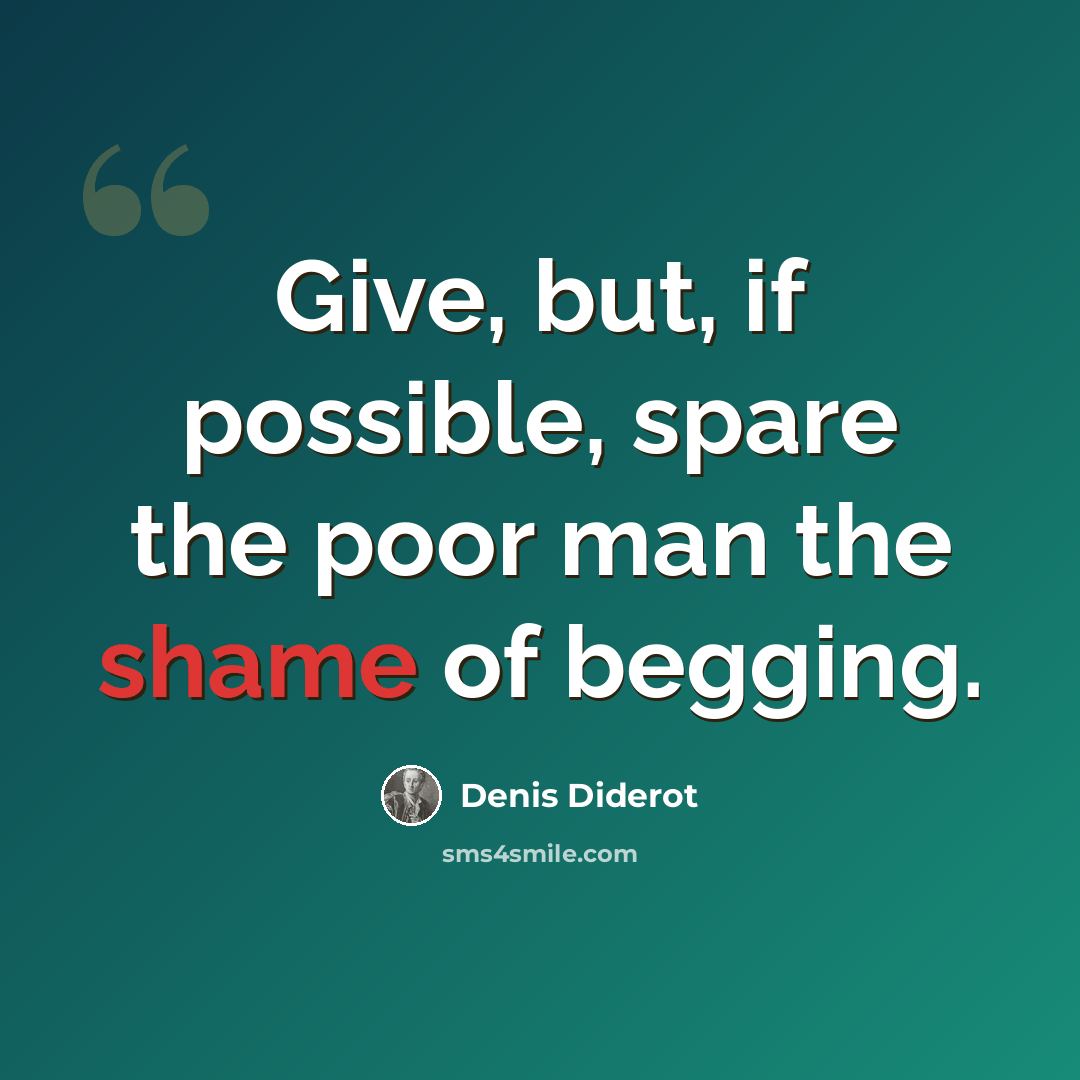 “Give, but, if possible, spare the poor man the shame of begging.” quote by Denis Diderot