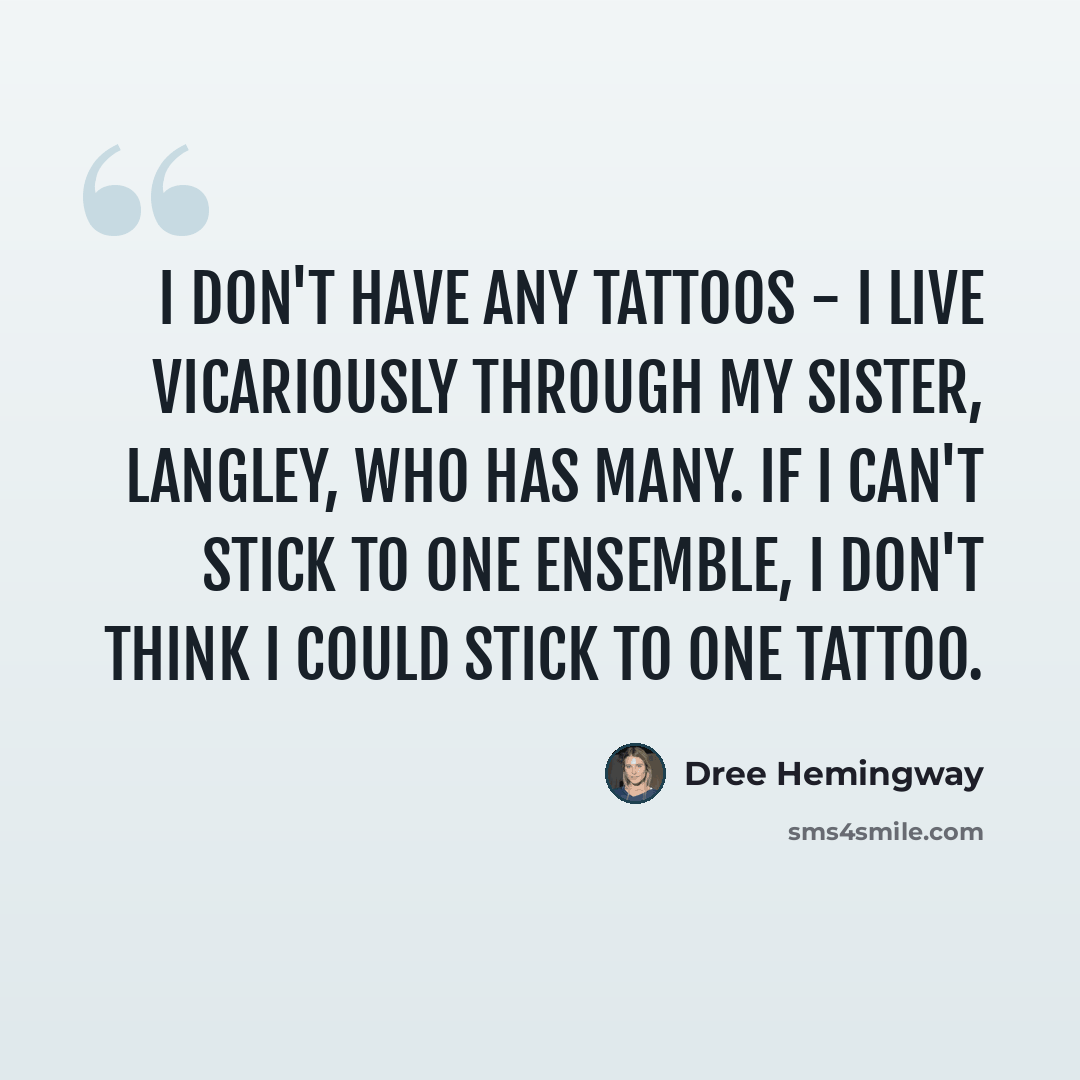 “I don't have any tattoos - I live vicariously through my sister, Langley, who has many. If I can't stick to one ensemble, I don't think I could stick to one tattoo.” quote by Dree Hemingway