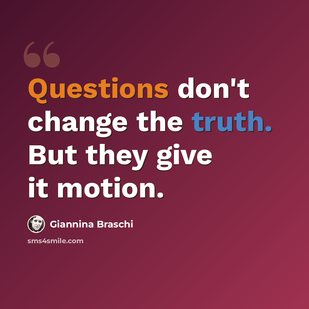 “Questions don't change the truth. But they give it motion.” quote by Giannina Braschi