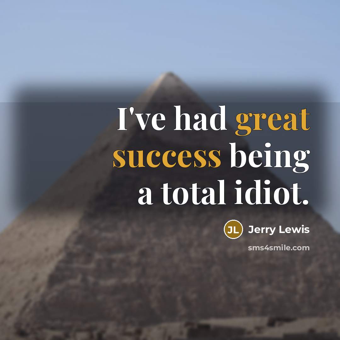 “I've had great success being a total idiot.” quote by Jerry Lewis