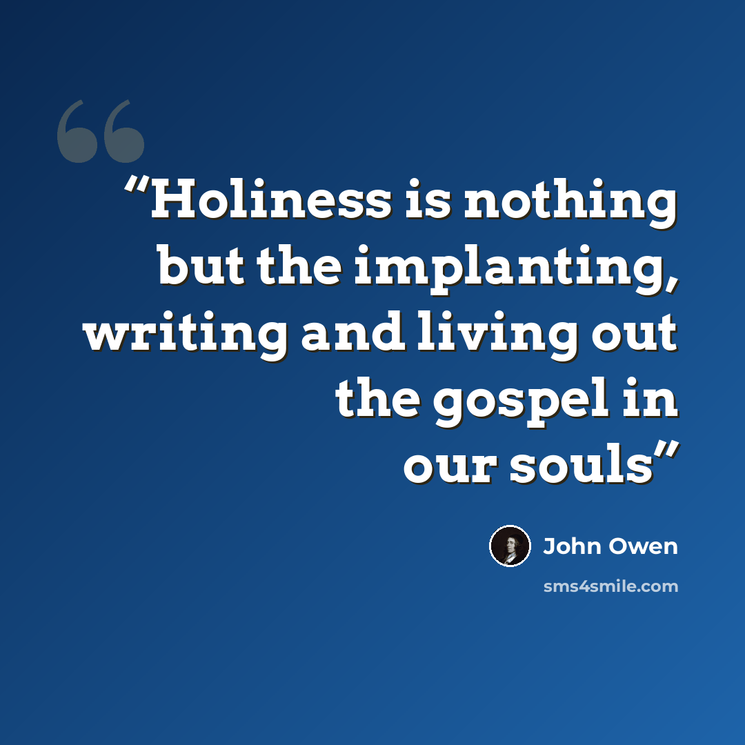 “Holiness is nothing but the implanting, writing and living out the gospel in our souls” quote by John Owen