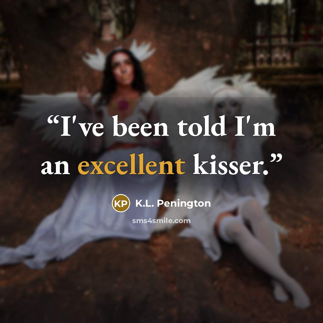 “I've been told I'm an excellent kisser.” quote by K.L. Penington
