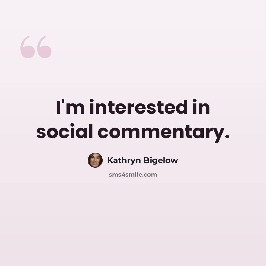 “I'm interested in social commentary.” quote by Kathryn Bigelow