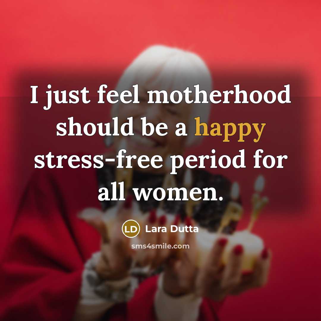 “I just feel motherhood should be a happy stress-free period for all women.” quote by Lara Dutta