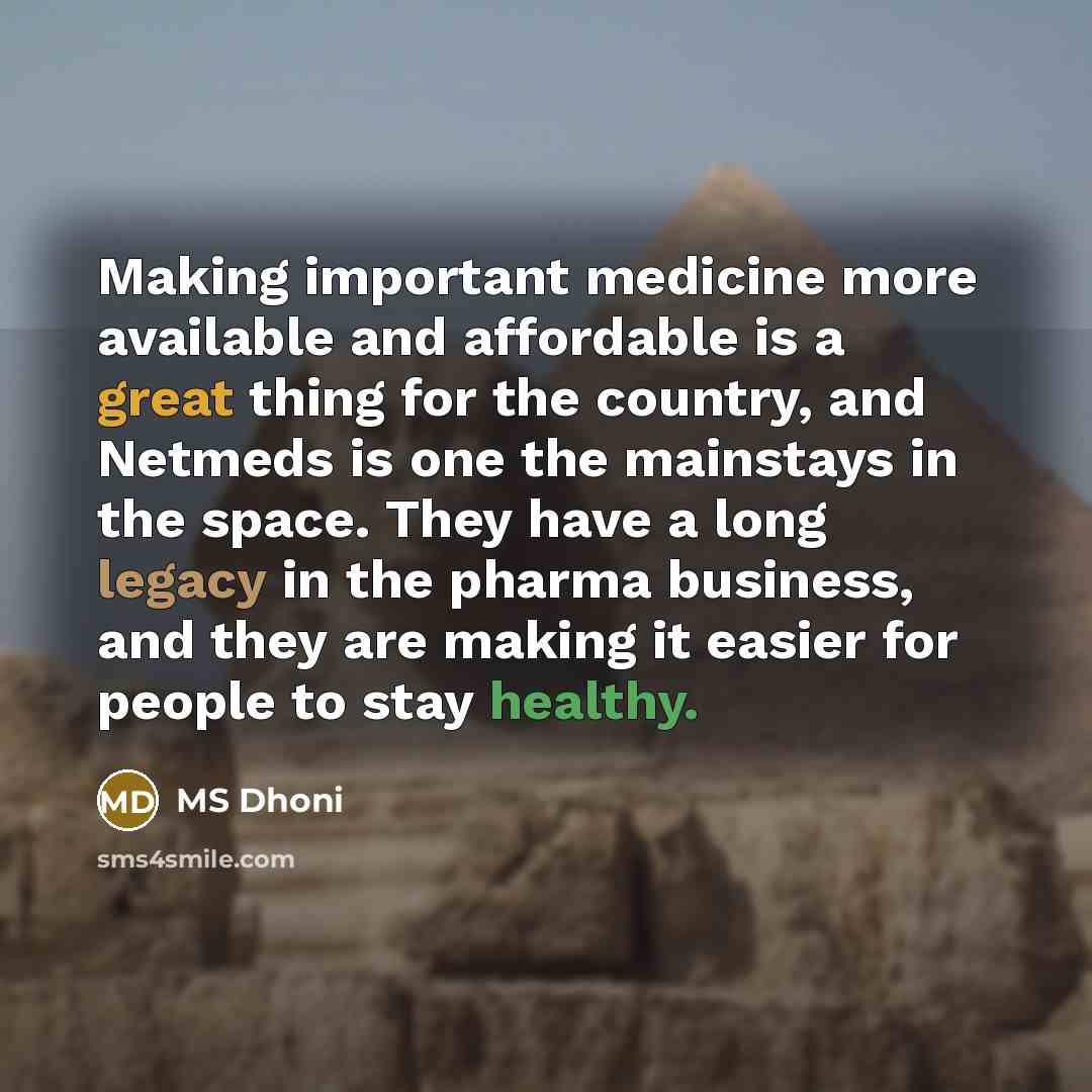 “Making important medicine more available and affordable is a great thing for the country, and Netmeds is one the mainstays in the space. They have a long legacy in the pharma business, and they are making it easier for people to stay healthy.” quote by MS Dhoni