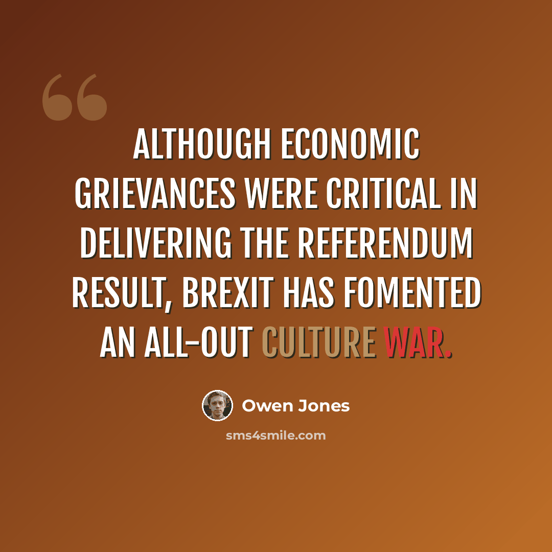 “Although economic grievances were critical in delivering the referendum result, Brexit has fomented an all-out culture war.” quote by Owen Jones