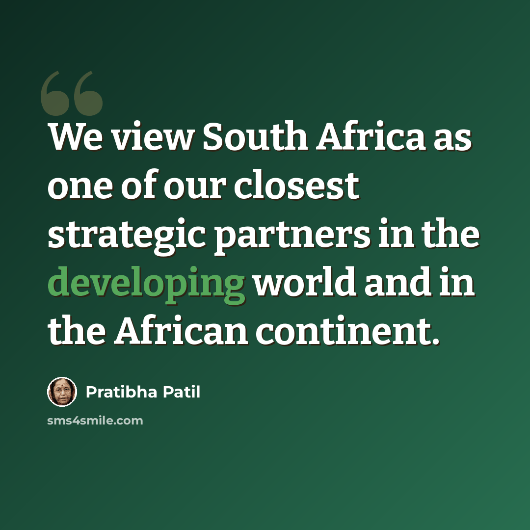 “We view South Africa as one of our closest strategic partners in the developing world and in the African continent.” quote by Pratibha Patil